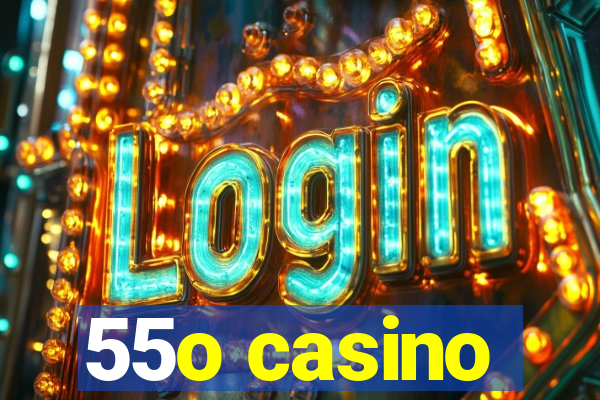 55o casino